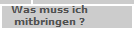   Was muss ich
  mitbringen ?